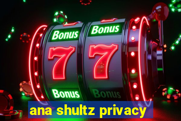 ana shultz privacy